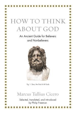 How To Think About God by Marcus Tullius Cicero & Philip Freeman