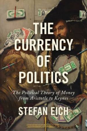 The Currency Of Politics by Stefan Eich