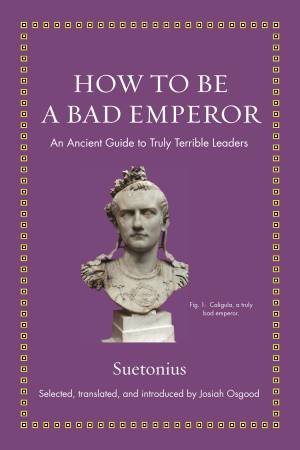 How To Be A Bad Emperor by Suetonius & Josiah Osgood