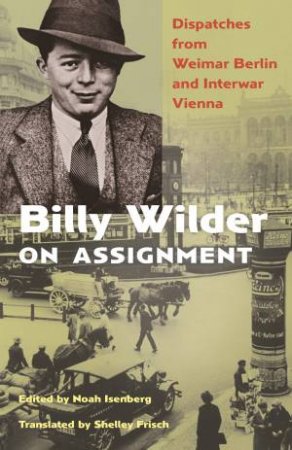 Billy Wilder On Assignment by Noah Isenberg & Billy Wilder & Shelley Frisch