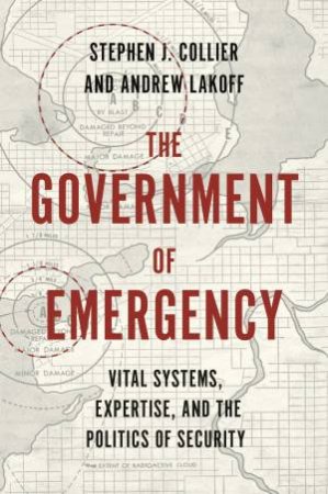 The Government of Emergency by Stephen J. Collier & Andrew Lakoff