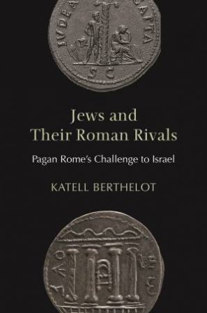 Jews And Their Roman Rivals by Katell Berthelot & Katell Berthelot