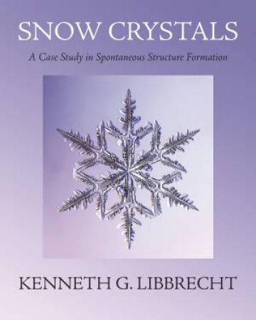 Snow Crystals by Kenneth G. Libbrecht