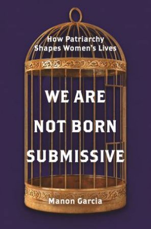 We Are Not Born Submissive by Manon Garcia