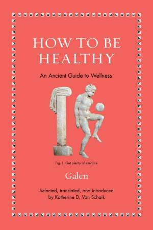 How to Be Healthy by Galen & Katherine D. Van Schaik