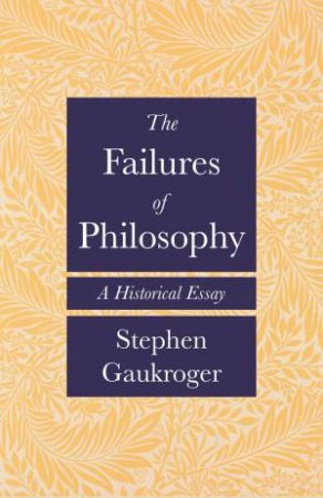 The Failures Of Philosophy by Stephen Gaukroger