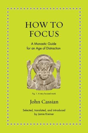How to Focus by John Cassian & Jamie Kreiner