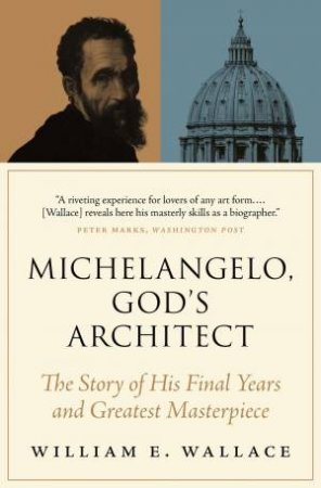 Michelangelo, God's Architect by William E. Wallace