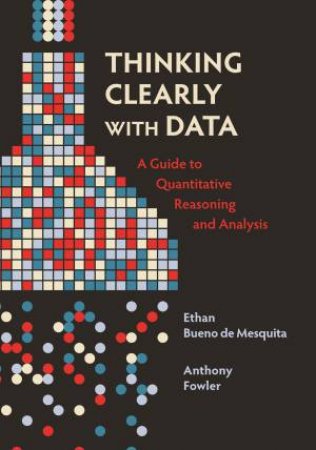 Thinking Clearly With Data by Ethan Bueno de Mesquita & Anthony Fowler