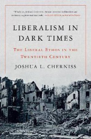 Liberalism In Dark Times by Joshua L. Cherniss