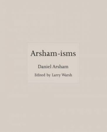 Arsham-isms by Daniel Arsham & Larry Warsh