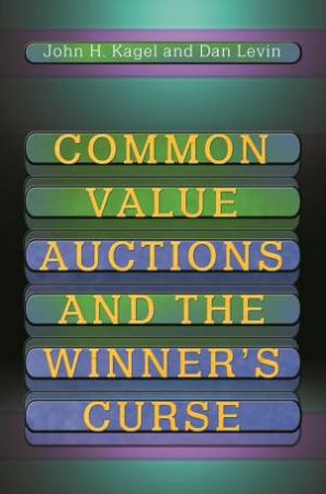 Common Value Auctions And The Winner's Curse by John H. Kagel & Dan Levin