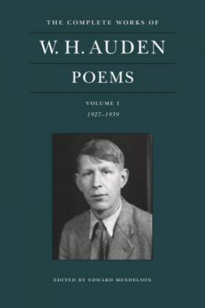 The Complete Works Of W. H. Auden: Poems, Volume I by W. H. Auden & Edward Mendelson