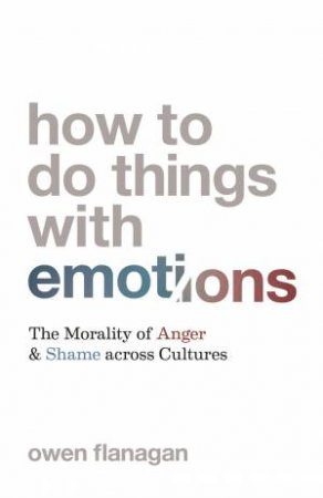 How To Do Things With Emotions by Owen Flanagan