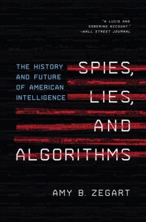Spies, Lies, and Algorithms by Amy B. Zegart