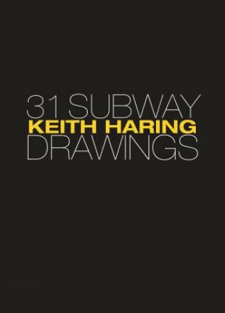 Keith Haring: 31 Subway Drawings by Jeffrey Deitch & Henry Geldzahler & Keith Haring & Carlo McCormick & Larry Warsh
