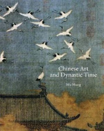 Chinese Art And Dynastic Time by Wu Hung