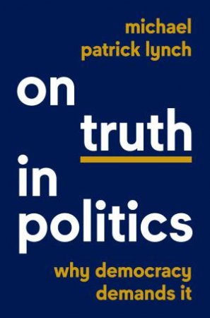 On Truth in Politics by Michael Patrick Lynch