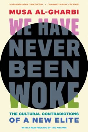 We Have Never Been Woke by Musa al-Gharbi