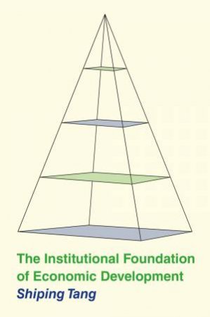 The Institutional Foundation Of Economic Development by Shiping Tang