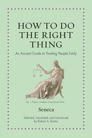 How to Do the Right Thing by Seneca & Robert Kaster
