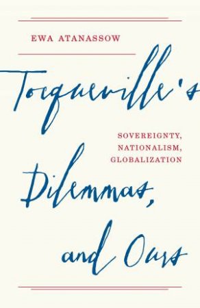 Tocqueville's Dilemmas, and Ours by Ewa Atanassow