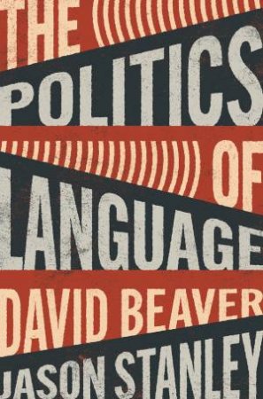 The Politics of Language by David Beaver & Jason Stanley