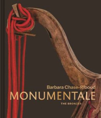 Barbara Chase-Riboud Monumentale by Christophe Cherix & Courtney J. Martin & Akili Tommasino & Stephanie Weissberg & Barbara Chase-Riboud & Erin Jenoa Gilbert & Reginald Jackson