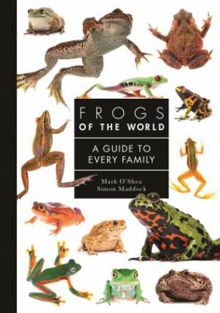 Frogs of the World by Mark O'Shea & Simon Maddock