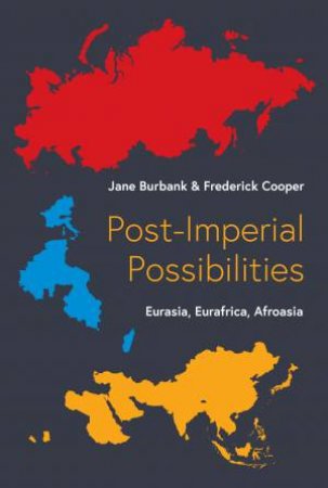 Post-Imperial Possibilities by Jane Burbank & Frederick Cooper