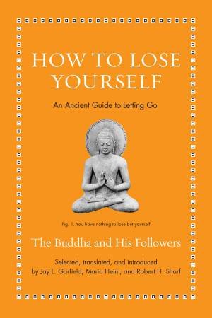 How to Lose Yourself by The Buddha & Jay L. Garfield & Maria Heim & Robert H. Sharf