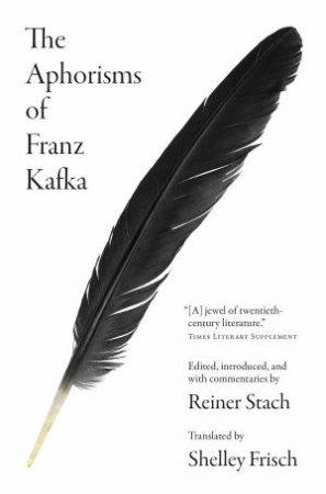 The Aphorisms of Franz Kafka by Franz Kafka & Reiner Stach & Shelley Frisch