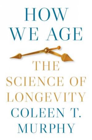 How We Age by Coleen T. Murphy
