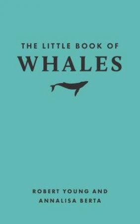 The Little Book of Whales by Robert Young & Annalisa Berta