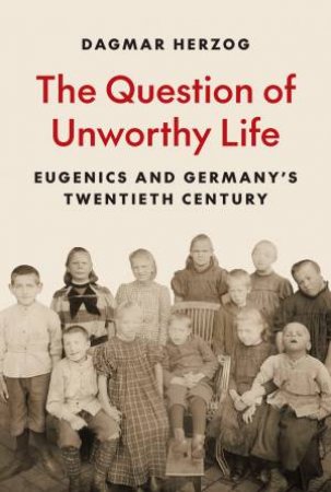 The Question of Unworthy Life by Dagmar Herzog