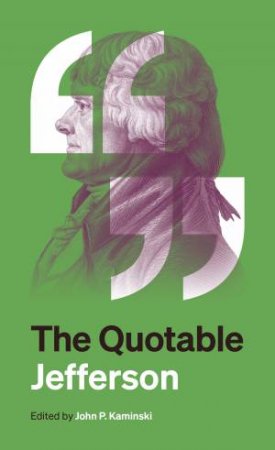 The Quotable Jefferson by Thomas Jefferson & John P. Kaminski