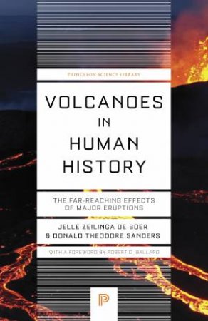 Volcanoes in Human History by Jelle Zeilinga de Boer & Donald Theodore Sanders & Robert D. Ballard