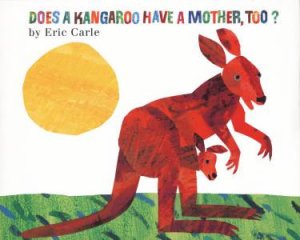 Does A Kangaroo Have A Mother, Too? by Eric Carle