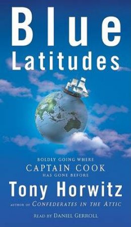 Blue Latitudes: Boldly Going Where Captain Cook Has Gone Before - Cassette by Tony Horwitz