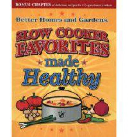 Slow Cooker Favorites Made Healthy: Better Homes and Gardens by BETTER HOMES AND GARDENS