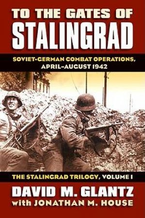 To the Gates of Stalingrad by David M. Glantz & Jonathan M. House