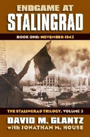 Endgame at Stalingrad by David M. Glantz & Jonathan M. House