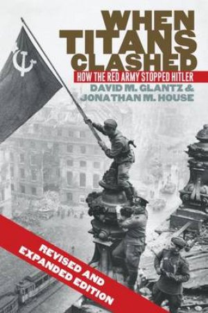When Titans Clashed by David M. Glantz & Jonathan M. House