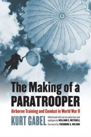 The Making of a Paratrooper by Kurt Gabel & William C. Mitchell & Theodore A. Wilson