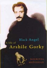 Black Angel A Life Of The Artist Arshile Gorky