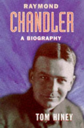 Raymond Chandler: An Authorised Biography by T Hiney