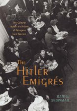 The Hitler Emigres The Cultural Impact On Britain Of Refugees