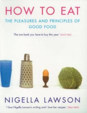 How To Eat The Pleasures and Principles of Good Food