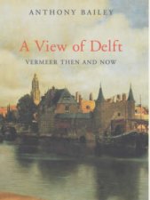 A View Of Delft Vermeer Then And Now