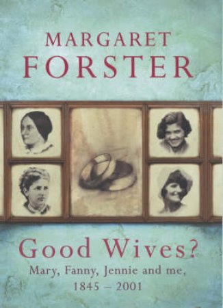 Good Wives?: Mary, Fanny, Jennie And Me, 1845-2001 by Margaret Forster